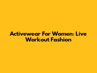 Activewear For Women: Live Workout Fashion