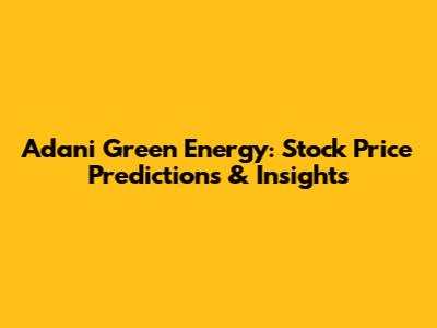 Adani Green Energy: Stock Price Predictions & Insights