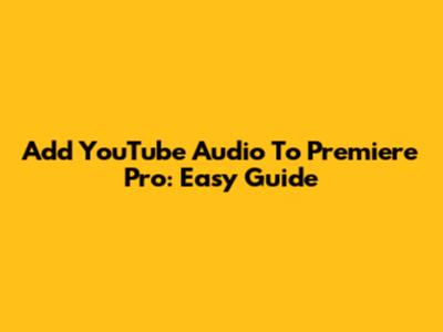 Add YouTube Audio To Premiere Pro: Easy Guide