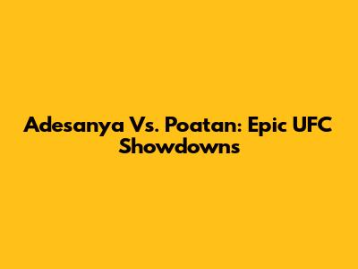 Adesanya Vs. Poatan: Epic UFC Showdowns