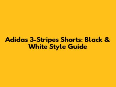 Adidas 3-Stripes Shorts: Black & White Style Guide