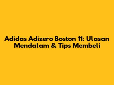 Adidas Adizero Boston 11: Ulasan Mendalam & Tips Membeli