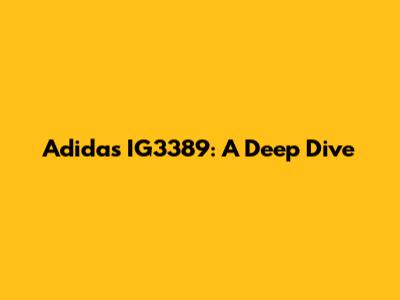 Adidas IG3389: A Deep Dive