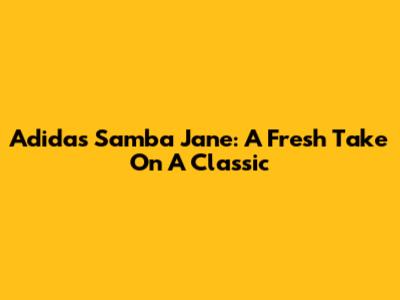 Adidas Samba Jane: A Fresh Take On A Classic