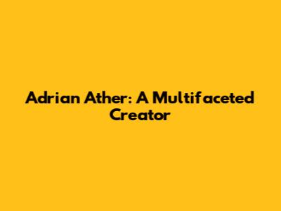 Adrian Ather: A Multifaceted Creator