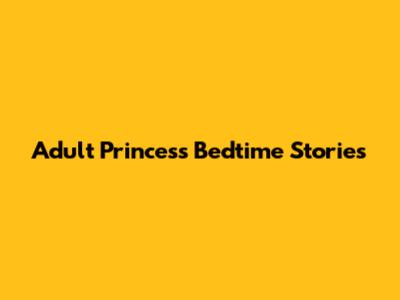 Adult Princess Bedtime Stories