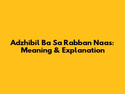 Adzhibil Ba Sa Rabban Naas: Meaning & Explanation