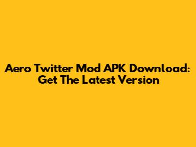 Aero Twitter Mod APK Download: Get The Latest Version