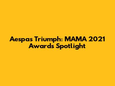 Aespa's Triumph: MAMA 2021 Awards Spotlight