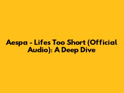 Aespa - Life's Too Short (Official Audio): A Deep Dive