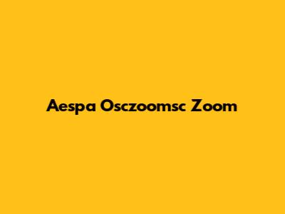 Aespa Osczoomsc Zoom