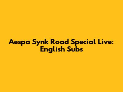 Aespa Synk Road Special Live: English Subs