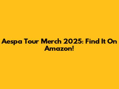 Aespa Tour Merch 2025: Find It On Amazon!