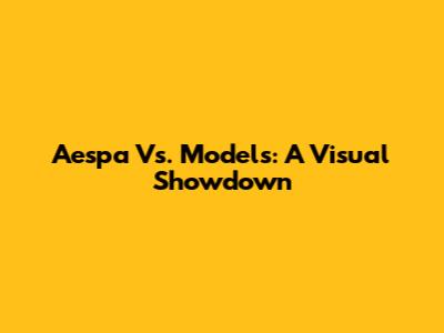 Aespa Vs. Models: A Visual Showdown