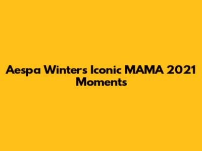 Aespa Winter's Iconic MAMA 2021 Moments
