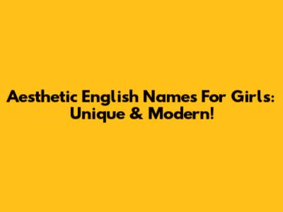 Aesthetic English Names For Girls: Unique & Modern!
