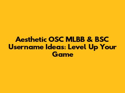 Aesthetic OSC MLBB & BSC Username Ideas: Level Up Your Game