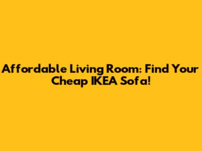Affordable Living Room: Find Your Cheap IKEA Sofa!