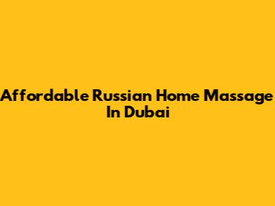 Affordable Russian Home Massage In Dubai