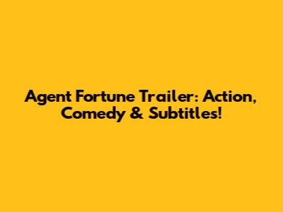 Agent Fortune Trailer: Action, Comedy & Subtitles!