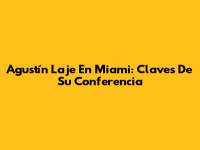 Agustín Laje En Miami: Claves De Su Conferencia