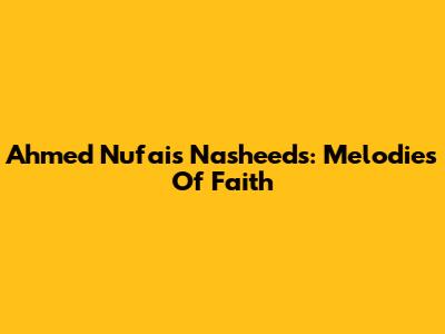 Ahmed Nufais Nasheeds: Melodies Of Faith