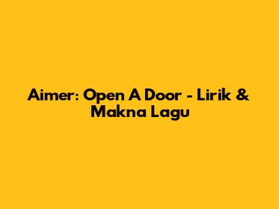 Aimer: 'Open A Door' - Lirik & Makna Lagu
