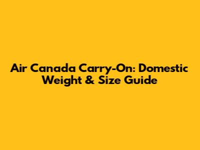 Air Canada Carry-On: Domestic Weight & Size Guide