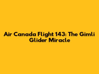 Air Canada Flight 143: The Gimli Glider Miracle