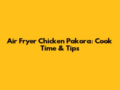 Air Fryer Chicken Pakora: Cook Time & Tips