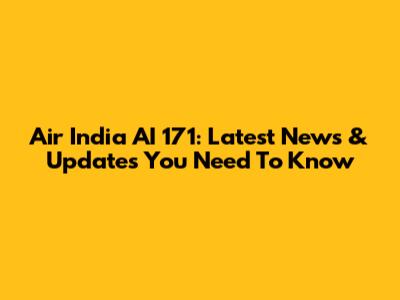 Air India AI 171: Latest News & Updates You Need To Know