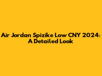 Air Jordan Spizike Low CNY 2024: A Detailed Look