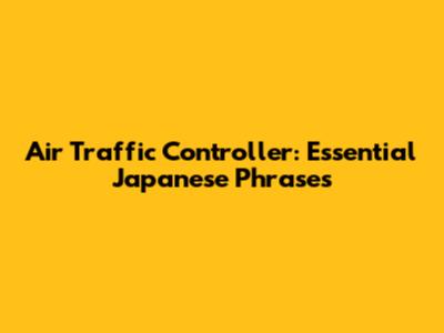 Air Traffic Controller: Essential Japanese Phrases