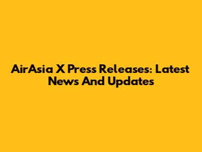 AirAsia X Press Releases: Latest News And Updates