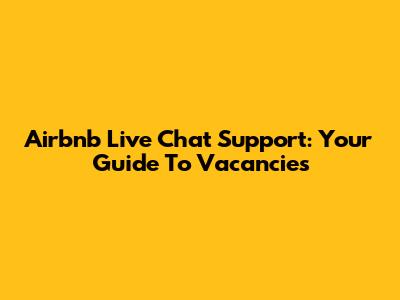 Airbnb Live Chat Support: Your Guide To Vacancies