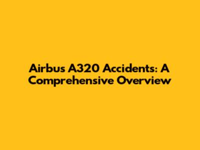 Airbus A320 Accidents: A Comprehensive Overview