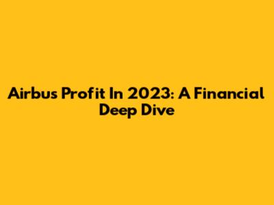 Airbus Profit In 2023: A Financial Deep Dive