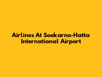 Airlines At Soekarno-Hatta International Airport