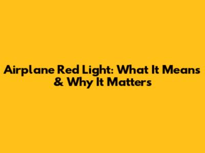 Airplane Red Light: What It Means & Why It Matters
