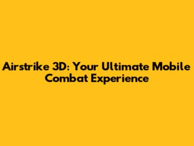 Airstrike 3D: Your Ultimate Mobile Combat Experience