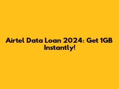 Airtel Data Loan 2024: Get 1GB Instantly!