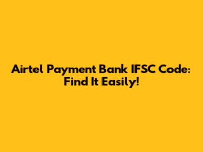 Airtel Payment Bank IFSC Code: Find It Easily!