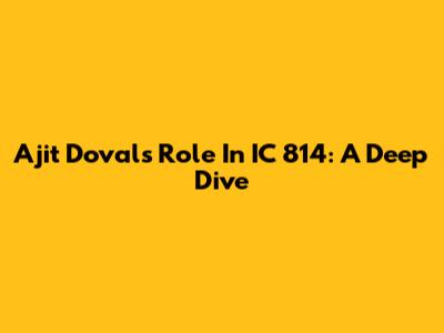 Ajit Doval's Role In IC 814: A Deep Dive