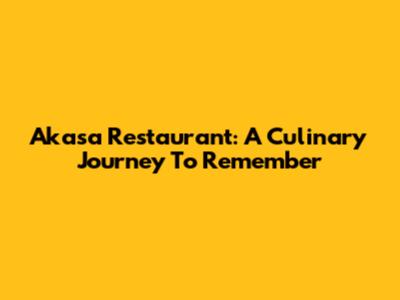Akasa Restaurant: A Culinary Journey To Remember