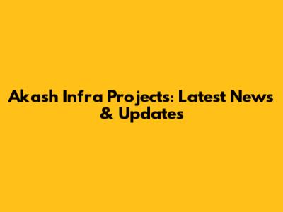 Akash Infra Projects: Latest News & Updates