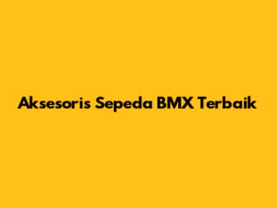 Aksesoris Sepeda BMX Terbaik
