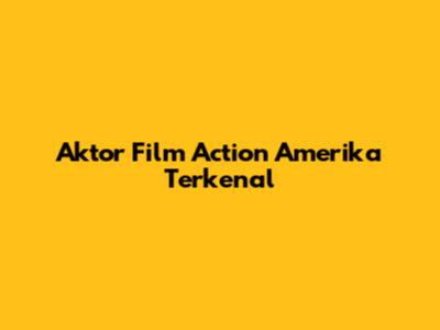 Aktor Film Action Amerika Terkenal