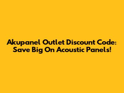 Akupanel Outlet Discount Code: Save Big On Acoustic Panels!