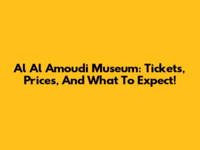 Al Al Amoudi Museum: Tickets, Prices, And What To Expect!