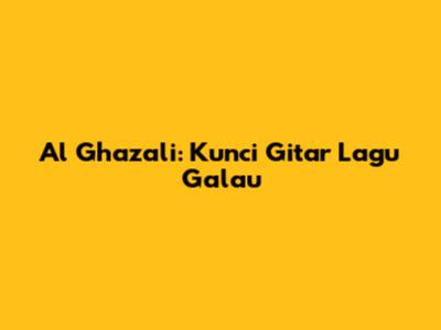 Al Ghazali: Kunci Gitar Lagu Galau